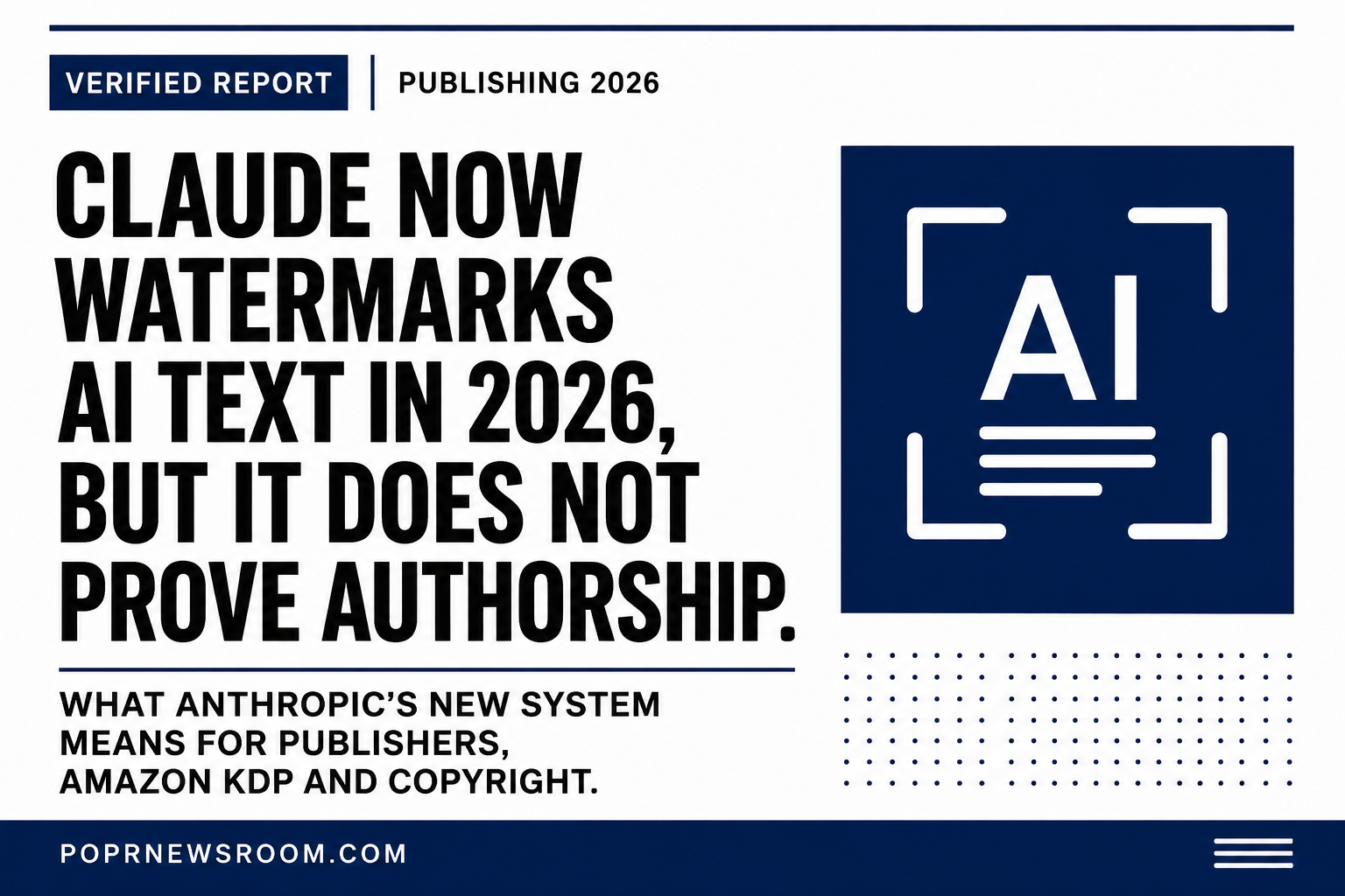 Claude Now Watermarks AI Text in 2026, but It Does Not Prove Authorship — POPR Newsroom verified report on Anthropic watermarking, Amazon KDP and copyright
