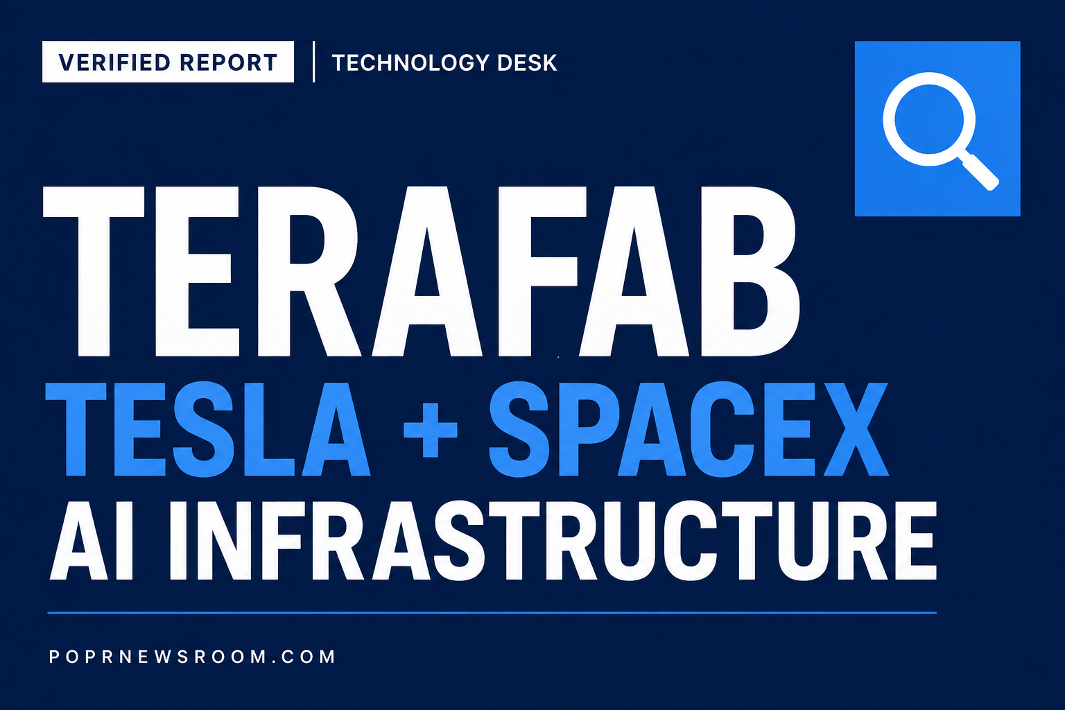Terafab Tesla SpaceX AI Infrastructure verified report POPR Newsroom Technology Desk bold white and blue type on navy background